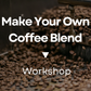 Make Your Own Coffee Blend (Workshop)